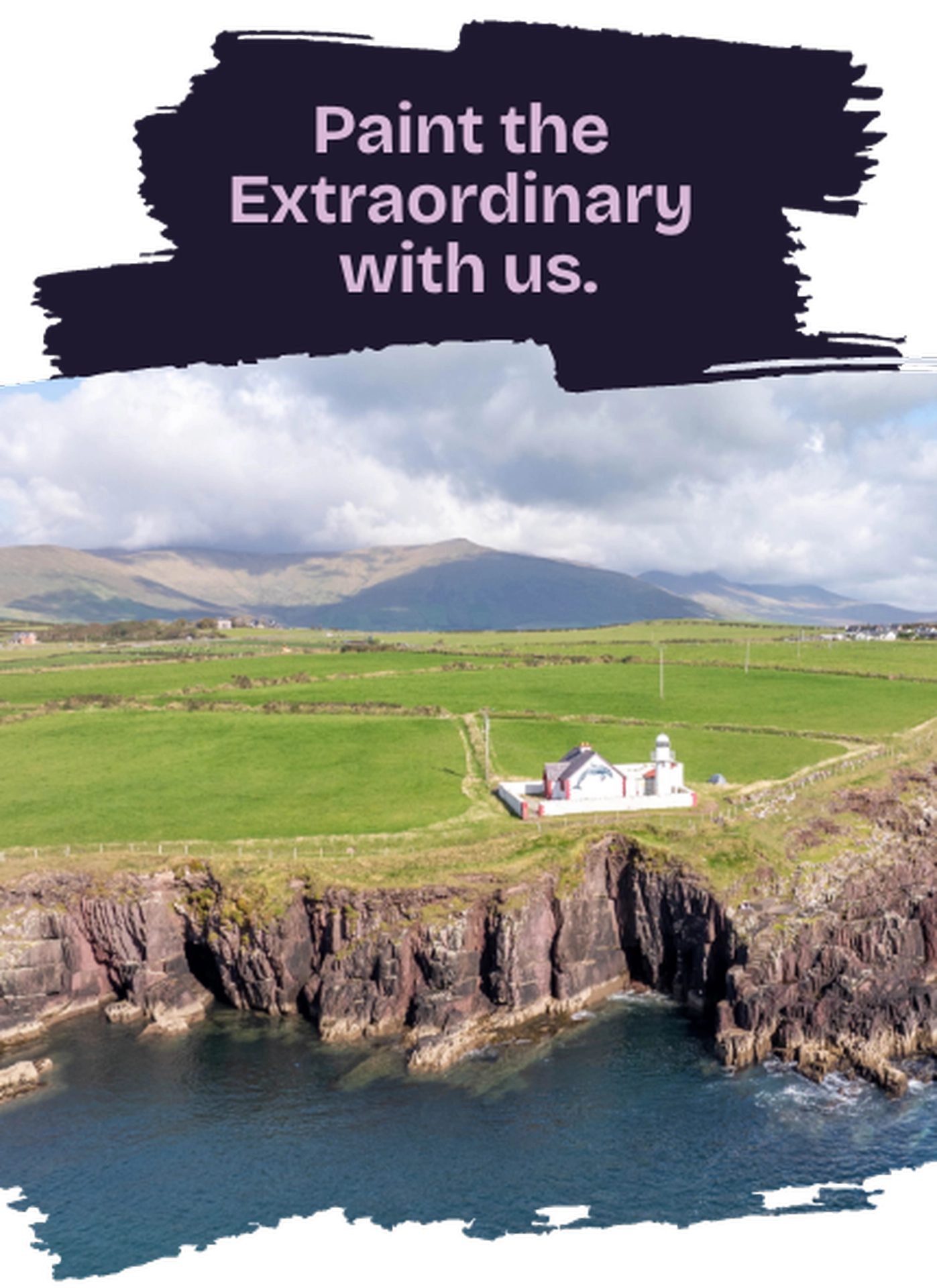 A small white house with a red roof sits atop rugged coastal cliffs near Dingle Art country, surrounded by green fields under a partly cloudy sky. Text above reads: "Paint the Extraordinary with us.